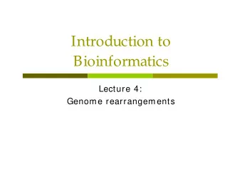 Introduction to  Bioinformatics  Lecture 4:  Genome rearrangem ents  Why study genome