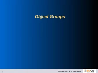 Object Groups  SRI International Bioinformatics  1  Object Groups  Collect and save lists of