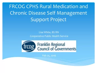 FRCOG CPHS Rural Medication and  Chronic Disease Self Management  Support Project  Lisa White, BS