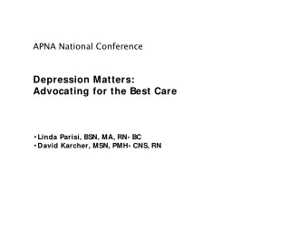 Depression Matters:  Advocating for the Best Care  Linda Parisi, BSN, MA, RN- BC  David