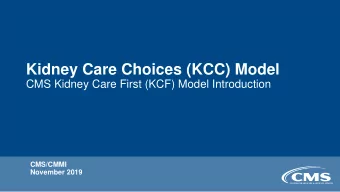 Kidney Care Choices (KCC) Model  CMS Kidney Care First (KCF) Model Introduction  CMS/CMMI  November