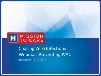 Webinar: Preventing IVAC  January 17, 2018  Agenda    Welcome &amp; FHA Call to Action: IVAC