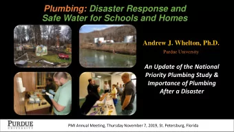 Plumbing: Disaster Response and  Safe Water for Schools and Homes  Andrew J. Whelton, Ph.D.  Purdue