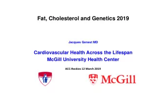 Fat, Cholesterol and Genetics 2019  Jacques Genest MD  Cardiovascular Health Across the Lifespan