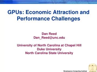 GPUs: Economic Attraction and  Performance Challenges  Dan Reed  Dan_Reed@unc.edu  University of