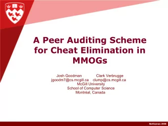 A Peer Auditing Scheme  for Cheat Elimination in  MMOGs  Josh Goodman              Clark Verbrugge