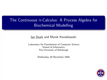 The Continuous  -Calculus: A Process Algebra for  Biochemical Modelling  Ian Stark and Marek