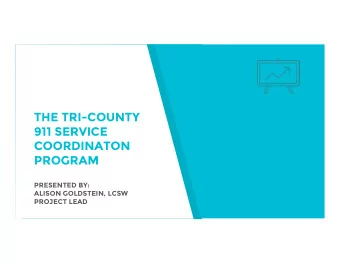 THE TRI - COUNTY  911 SERVICE  COORDINATON  PROGRAM  PRESENTED BY:  ALISON GOLDSTEIN, LCSW  PROJECT