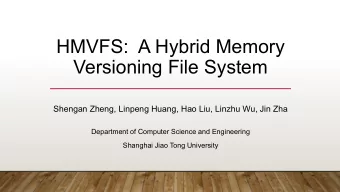 HMVFS: A Hybrid Memory  Versioning File System  Shengan Zheng, Linpeng Huang, Hao Liu, Linzhu Wu,