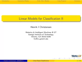 Linear Models for Classification II  Henrik I Christensen  Robotics &amp; Intelligent Machines @ GT