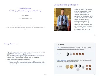 Greedy algorithms: greed is good?  Greedy algorithms  Greed, for lack of a better word,  Coin