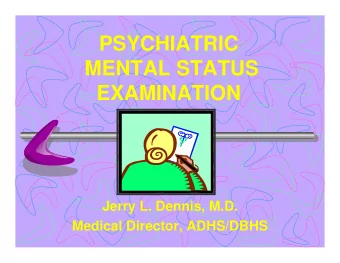PSYCHIATRIC  MENTAL STATUS  EXAMINATION  Jerry L. Dennis, M.D.  Medical Director, ADHS/DBHS  Mental