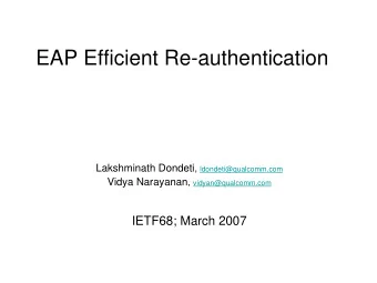 EAP Efficient Re-authentication Lakshminath Dondeti , ldondeti@qualcomm.com Vidya Narayanan ,