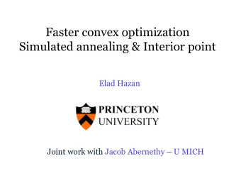 Faster convex optimization Simulated annealing &amp; Interior point  Elad Hazan  Joint work with