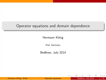 Operator equations and domain dependence  Hermann Knig  Kiel, Germany  Bedlewo, July 2014