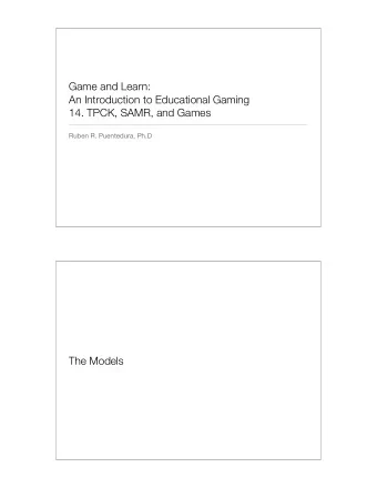 Game and Learn:  An Introduction to Educational Gaming  14. TPCK, SAMR, and Games  Ruben R.