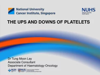THE UPS AND DOWNS OF PLATELETS  Dr Tung Moon Ley  Associate Consultant  Department of