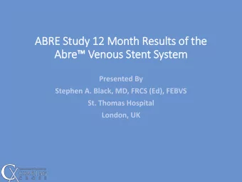 ABRE Stu  tudy 12 Month Results of  f th  the  Abre Venous Stent System  Di  Disclosure  Speaker