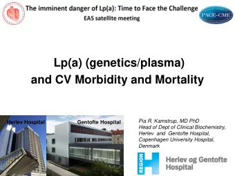 Lp(a) (genetics/plasma)  and CV Morbidity and Mortality  Pia R. Kamstrup, MD PhD  Herlev Hospital