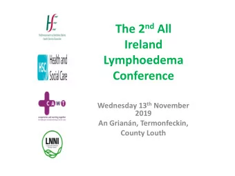 Lymphoedema  Conference Wednesday 13 th November  2019  An Griann, Termonfeckin,  County Louth