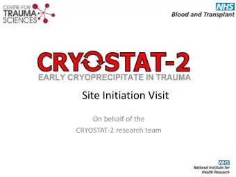Site Initiation Visit  On behalf of the  CRYOSTAT-2 research team  Trial management  Chief