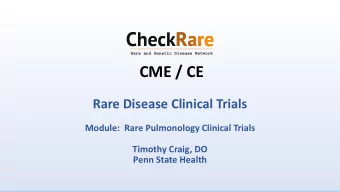 CME / CE  Rare Disease Clinical Trials  Module:  Rare Pulmonology Clinical Trials  Timothy Craig,