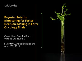 Monitoring for Faster  Decision-Making in Early Oncology Trials  Chang-Heok Soh, Ph.D and  Victoria