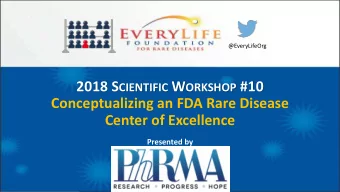2018 S CIENTIFIC W ORKSHOP #10  Conceptualizing an FDA Rare Disease  Center of Excellence