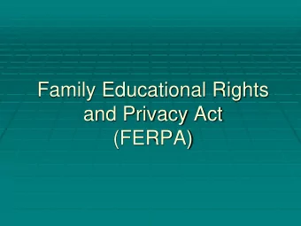 Family Educational Rights  and Privacy Act  (FERPA)  What is FERPA?  Federal Law enacted in 1974