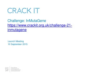 Challenge: InMutaGene  https://www.crackit.org.uk/challenge-21-  inmutagene  Launch Meeting  10