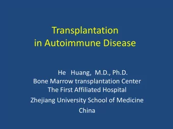 Transplantation  in Autoimmune Disease  He   Huang, M.D., Ph.D.  Bone Marrow transplantation Center