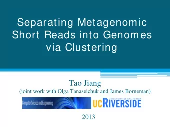 Separating Metagenomic  Short Reads into Genomes  via Clustering  Tao Jiang  (joint work with Olga