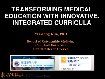 EDUCATION WITH INNOVATIVE,  INTEGRATED CURRICULA  Yen-Ping Kuo, PhD  School of Osteopathic Medicine