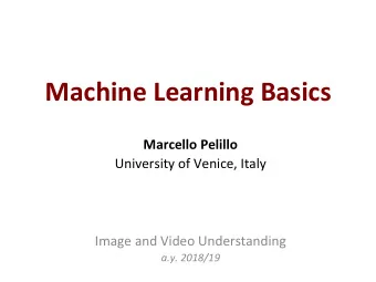 Machine Learning Basics Marcello Pelillo  University of Venice, Italy Image and Video Understanding