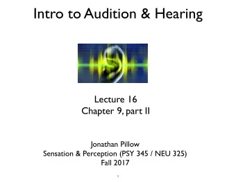 Intro to Audition &amp; Hearing  Lecture 16  Chapter 9, part II  Jonathan Pillow Sensation &amp;
