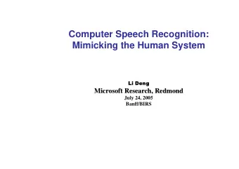 Computer Speech Recognition:  Mimicking the Human System  Li Deng  Microsoft Research, Redmond