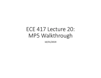 ECE 417 Lecture 20:  MP5 Walkthrough  10/31/2019  Outline  Background things that are done for