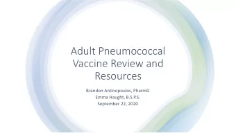 Adult Pneumococcal  Vaccine Review and  Resources  Brandon Antinopoulos, PharmD  Emma Haught,