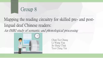 Group 8  Mapping the reading circuitry for skilled pre- and post-  lingual deaf Chinese readers:
