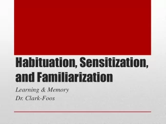 and Familiarization  Learning &amp; Memory  Dr. Clark-Foos  Habituation  the ability to ignore
