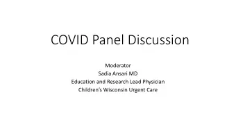 COVID Panel Discussion  Moderator  Sadia Ansari MD  Education and Research Lead Physician