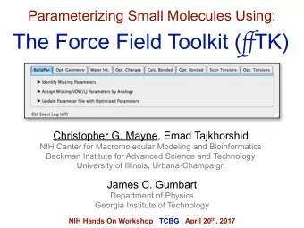 The Force Field Toolkit ( ff TK)  Christopher G. Mayne, Emad Tajkhorshid  NIH Center for