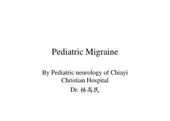 Pediatric Migraine  By Pediatric neurology of Chiayi  Christian Hospital Dr.   Case