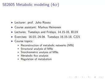 582605 Metabolic modeling (4cr)  Lecturer: prof. Juho Rousu  Course assistant: Markus