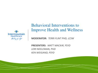 Behavioral Interventions to  Improve Health and Wellness MODERATOR: TERRI FLINT PHD, LCSW