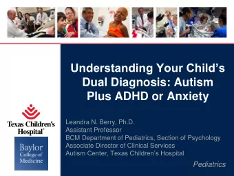 Understanding Your Childs  Dual Diagnosis: Autism  Plus ADHD or Anxiety  Leandra N. Berry, Ph.D.