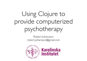 Using Clojure to  provide computerized  psychotherapy  Robert Johansson  robert.johansson@gmail.com