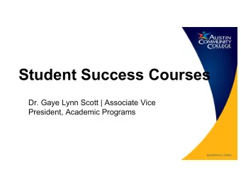 Student Success Courses  Dr. Gaye Lynn Scott | Associate Vice  President, Academic Programs