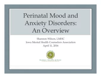 Perinatal Mood and  Anxiety Disorders:  An Overview  Shannon Wilson, LMHC  Iowa Mental Health