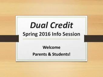 Dual Credit  Spring 2016 Info Session  Welcome  Parents &amp; Students!  WHAT is Dual Credit?